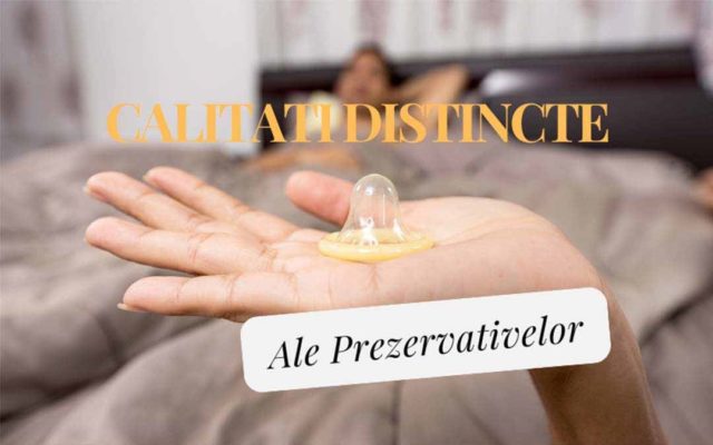 Calitati Distincte ale Prezervativelor